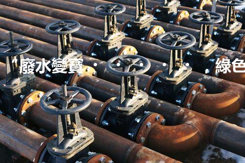 “廢水變寶，綠色循環(huán)，環(huán)保新篇章！”